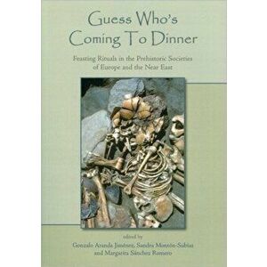 Guess Who's Coming To Dinner. Feasting Rituals in the Prehistoric Societies of Europe and the Near East, Paperback - *** imagine