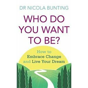 Who Do You Want To Be?. How to embrace change and live your dream, Paperback - Nicola Bunting imagine