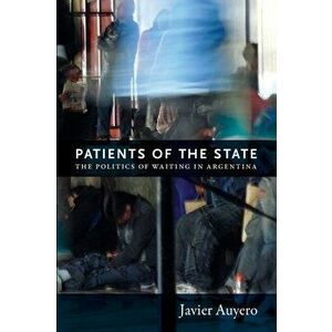 Patients of the State. The Politics of Waiting in Argentina, Paperback - Javier Auyero imagine
