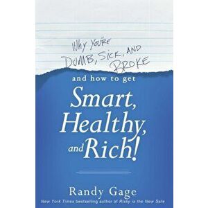 Why You're Dumb, Sick and Broke...And How to Get Smart, Healthy and Rich!, Paperback - Randy Gage imagine