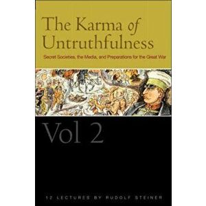 The Karma of Untruthfulness. Secret Socieities, the Media, and Preparations for the Great War, Paperback - Rudolf Steiner imagine