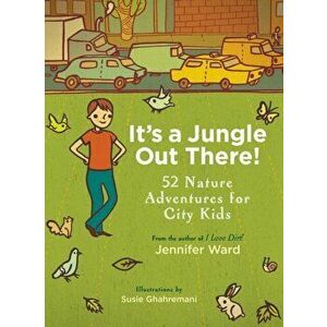 It's a Jungle Out There!. 52 Nature Adventures for City Kids, Paperback - Jennifer Ward imagine