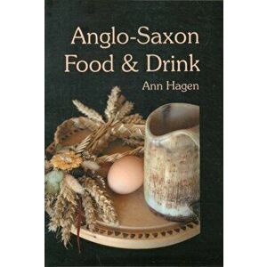 Anglo-Saxon Food and Drink. Production, Processing, Distribution and Consumption, Paperback - Ann Hagen imagine