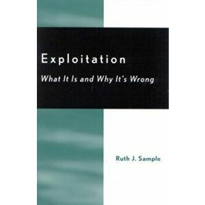 Exploitation. What It Is and Why It's Wrong, Hardback - Ruth J. Sample imagine