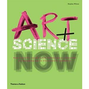 Art + Science Now. How scientific research and technological innovation are becoming key to 21st-century aesthetics, Paperback - Stephen Wilson imagine