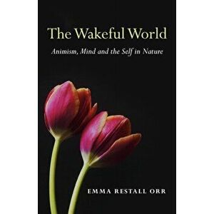 Wakeful World, The - Animism, Mind and the Self in Nature, Paperback - Emma Restall Orr imagine