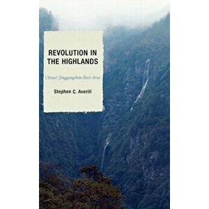 Revolution in the Highlands. China's Jinggangshan Base Area, Hardback - Elizabeth J. Perry imagine