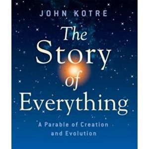 The Story of Everything. A Parable of Creation and Evolution, Paperback - John Kotre imagine