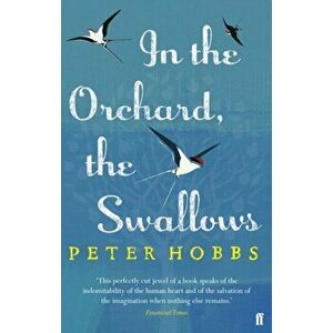 In the Orchard, the Swallows. Main, Paperback - Peter Hobbs imagine