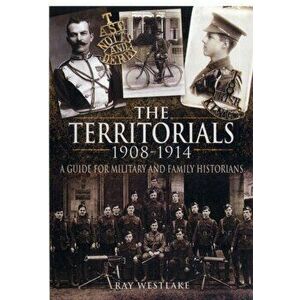 Territorials 1908-1914: a Guide for Miltary and Family Historians, Hardback - Ray Westlake imagine