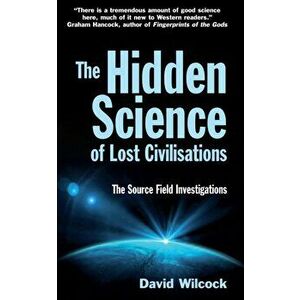The Hidden Science of Lost Civilisations. The Source Field Investigations, Main, Paperback - David Wilcock imagine