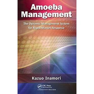 Amoeba Management. The Dynamic Management System for Rapid Market Response, Hardback - Kazuo Inamori imagine