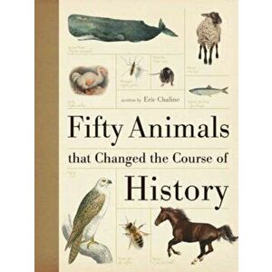 Fifty Animals That Changed the Course of History. UK ed., Hardback - Eric Chaline imagine