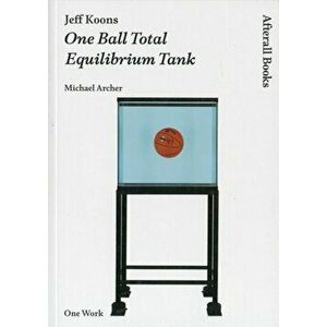 Jeff Koons. One Ball Total Equilibrium Tank, Paperback - Michael (Goldsmiths College) Archer imagine