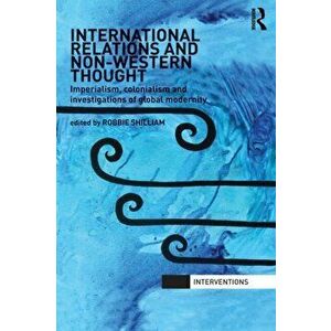 International Relations and Non-Western Thought. Imperialism, Colonialism and Investigations of Global Modernity, Paperback - *** imagine