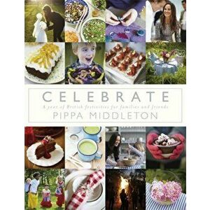 Celebrate. A Year of British Festivities for Families and Friends, Hardback - Pippa Middleton imagine