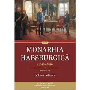 Monarhia Habsburgica (1848-1918). Volumul III. Problema nationala - *** imagine