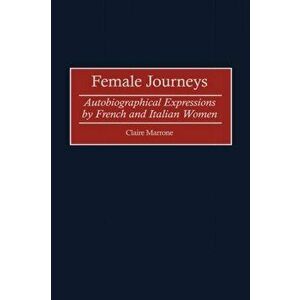 Female Journeys. Autobiographical Expressions by French and Italian Women, Hardback - Claire Marrone imagine