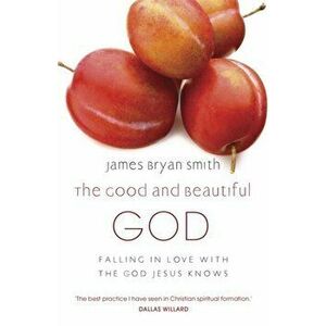The Good and Beautiful God, Paperback - James Bryan Smith imagine