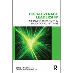 High-Leverage Leadership. Improving Outcomes in Educational Settings, Paperback - Christopher Chapman imagine