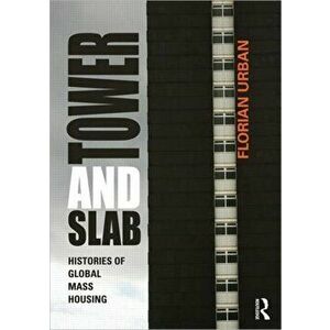 Tower and Slab. Histories of Global Mass Housing, Paperback - Florian Urban imagine