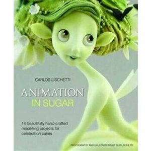 Animation in Sugar. 14 Beautifully Hand-Crafted Modelling Projects for Celebration Cakes, Hardback - Carlos Lischetti imagine