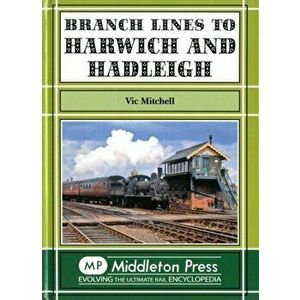 Branch Lines to Harwich and Hadleigh, Hardback - Vic Mitchell imagine