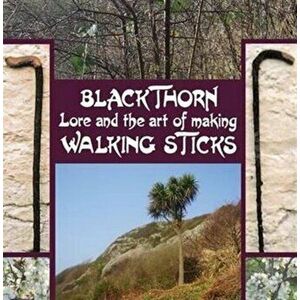 Blackthorn Lore and the Art of Making Walking Sticks, Hardback - John Murchie Douglas imagine