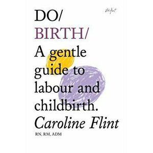 Do Birth. A Gentle Guide to Labour and Childbirth., Paperback - Caroline Flint imagine