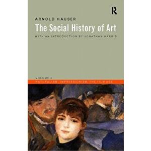 Social History of Art, Volume 4. Naturalism, Impressionism, The Film Age, 3 New edition, Paperback - Arnold Hauser imagine