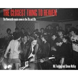 The Closest Thing To Heaven. The Newcastle Music Scene in the 70s and 80s, Paperback - MiE Fielding imagine