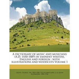 A Dictionary of Music and Musicians (A.D. 1450-1889) by Eminent Writers, English and Foreign. With Illustrations and Woodcuts Volume 1, Paperback - ** imagine