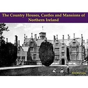 The Country Houses, Castles and Mansions of Northern Ireland, Paperback - Rose Jane Leslie imagine
