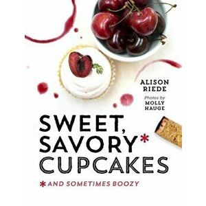 Sweet, Savory, and Sometimes Boozy Cupcakes, Hardback - Alison Riede imagine