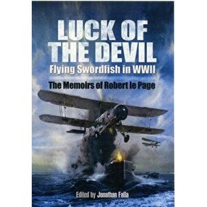 Luck of the Devil: Flying Swordfish in Wwii, Hardback - Robert le Page imagine