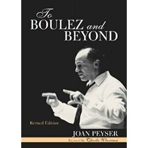 To Boulez and Beyond. Revised Edition, Paperback - Joan Peyser imagine