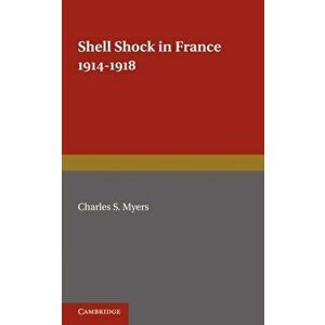 Shell Shock in France, 1914-1918. Based on a War Diary, Paperback - Charles S. Myers imagine