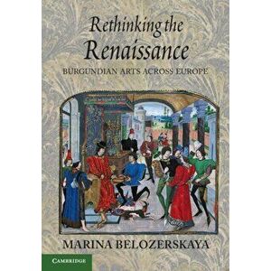 Rethinking the Renaissance. Burgundian Arts across Europe, Paperback - *** imagine