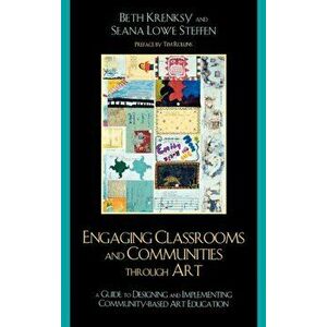 Engaging Classrooms and Communities through Art. The Guide to Designing and Implementing Community-Based Art Education, Hardback - Seana Lowe Steffen imagine