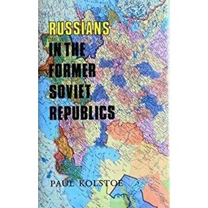 Russians in the Former Soviet Republics, Hardback - Paul Kolstoe imagine
