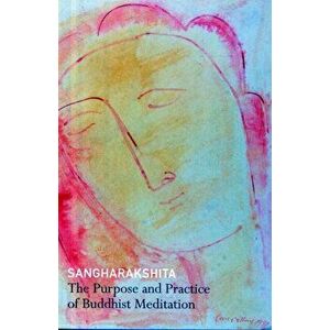 The Purpose and Practice of Buddhist Meditation. A Sourcebook of Teachings, Paperback - Sangharakshita imagine