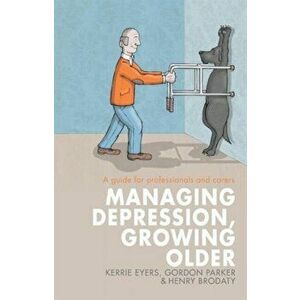 Managing Depression, Growing Older. A guide for professionals and carers, Paperback - Henry Brodaty imagine