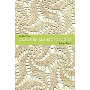 Quantum Anthropologies. Life at Large, Paperback - Vicki Kirby imagine