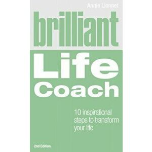 Brilliant Life Coach 2e. 10 Inspirational Steps to Transform Your Life, 2 ed, Paperback - Annie Lionnet imagine