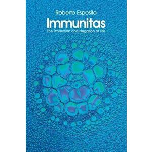 Immunitas. The Protection and Negation of Life, Paperback - Roberto Esposito imagine