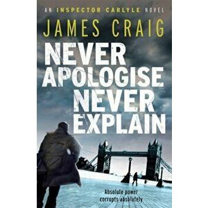 Never Apologise, Never Explain, Paperback - James Craig imagine