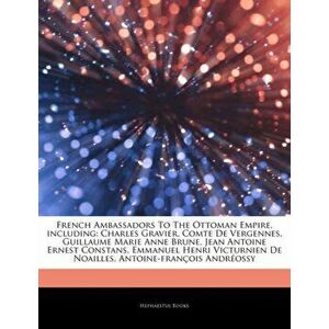 Articles on French Ambassadors to the Ottoman Empire, Including. Charles Gravier, Comte de Vergennes, Guillaume Marie Anne Brune, Jean Antoine Ernest imagine