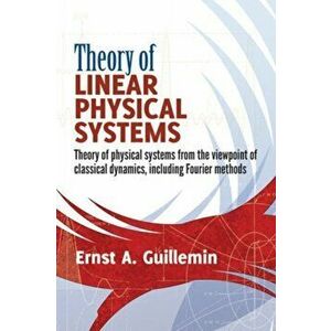 Theory of Linear Physical Systems. Theory of physical systems from the viewpoint of classical dynamics, including Fourier methods, Paperback - Ernst G imagine