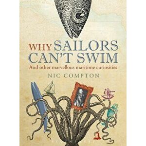 Why Sailors Can't Swim and Other Marvellous Maritime Curiosities, Hardback - Nic Compton imagine