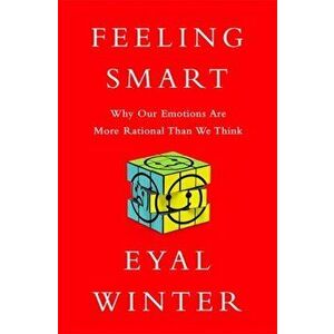 Feeling Smart. Why Our Emotions Are More Rational Than We Think, Hardback - Eyal Winter imagine